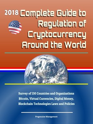 cover image of 2018 Complete Guide to Regulation of Cryptocurrency Around the World